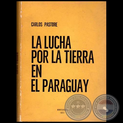 LA LUCHA POR LA TIERRA EN EL PARAGUAY - Autor: CARLOS PASTORE - Año: 1972